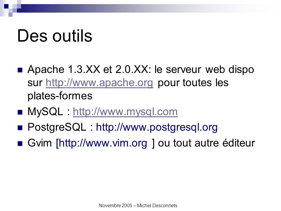 Novembre 2005 – Michel Desconnets Des outils Apache 1.3.XX et 2.0.XX: le serveur web dispo sur   pour toutes les plates-formeshttp://  MySQL :   PostgreSQL :   Gvim [  ] ou tout autre éditeur