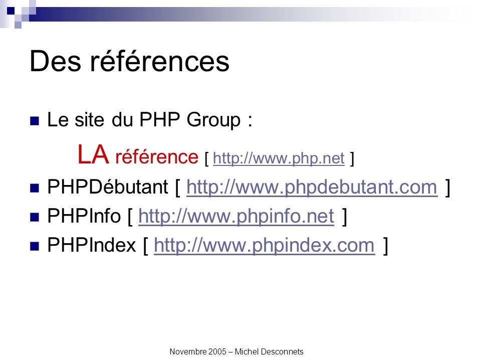 Novembre 2005 – Michel Desconnets Des références Le site du PHP Group : LA référence [   ]  PHPDébutant [   ]  PHPInfo [   ]  PHPIndex [   ]