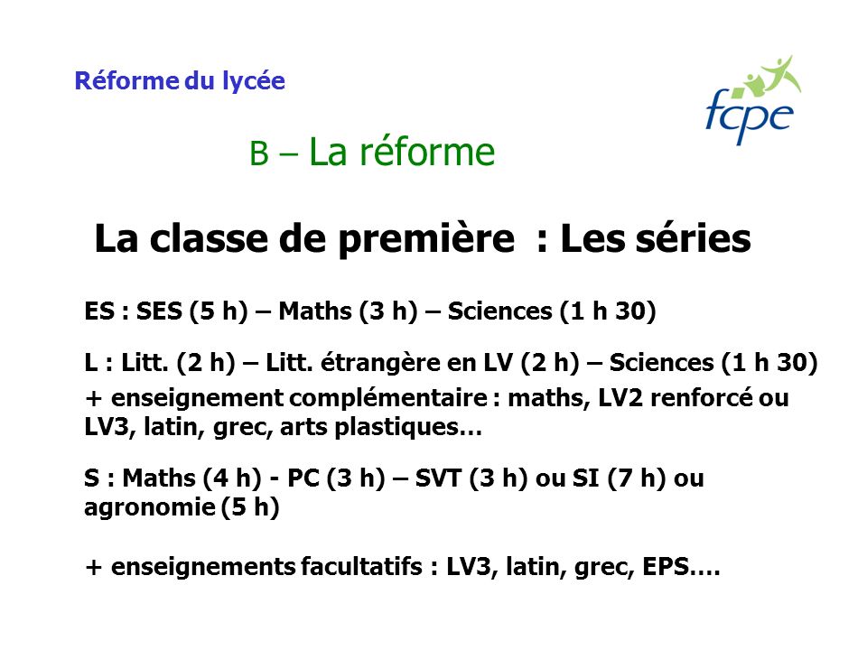 Réforme du lycée B – La réforme La classe de première : Les séries ES : SES (5 h) – Maths (3 h) – Sciences (1 h 30) L : Litt.