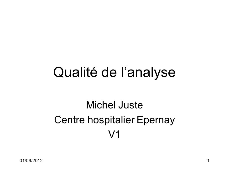 01/09/20121 Qualité de lanalyse Michel Juste Centre hospitalier Epernay V1