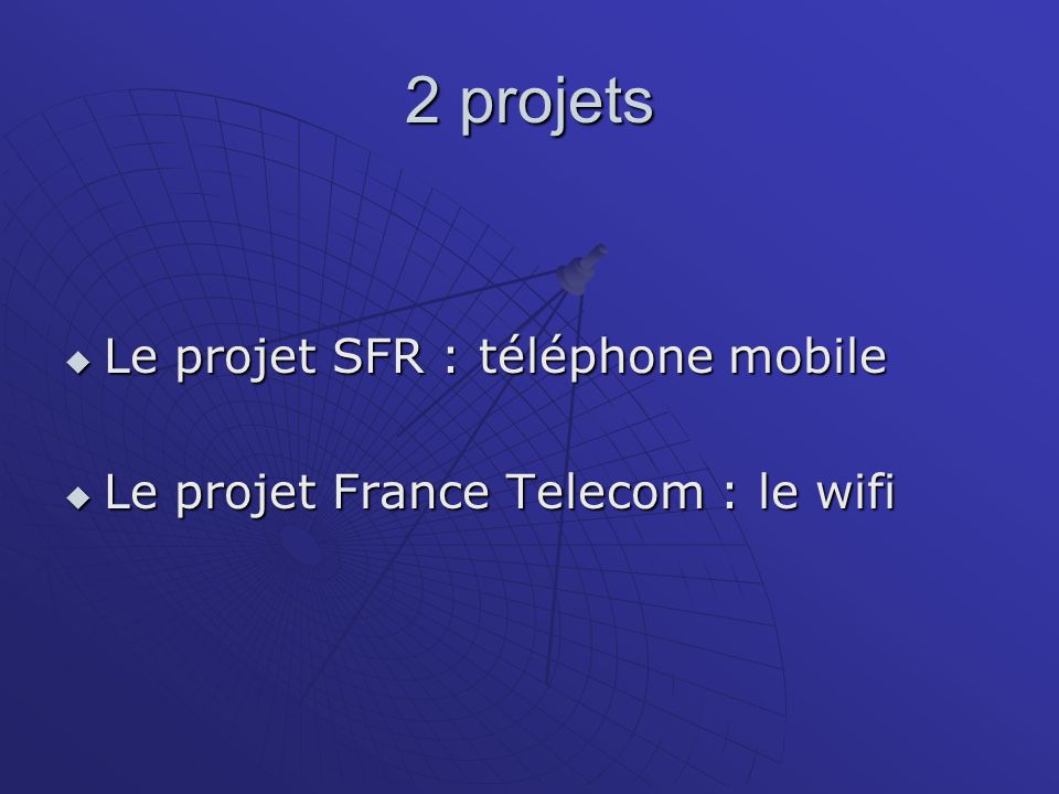 2 projets Le projet SFR : téléphone mobile Le projet SFR : téléphone mobile Le projet France Telecom : le wifi Le projet France Telecom : le wifi