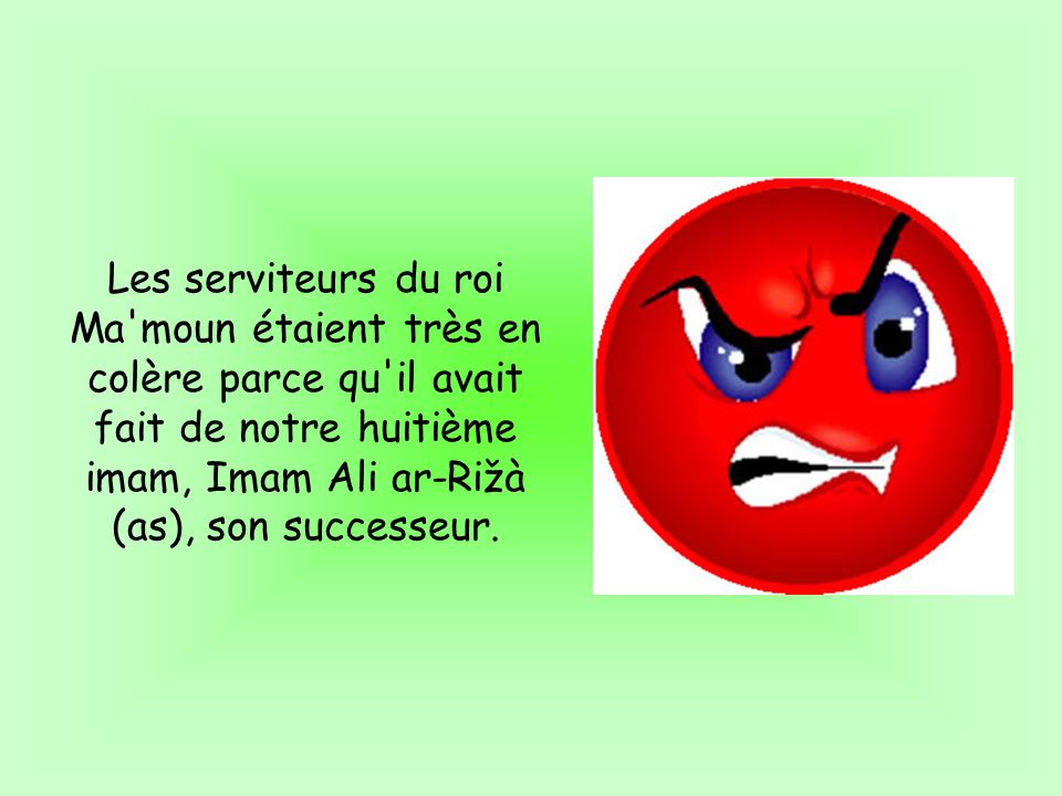 Les serviteurs du roi Ma moun étaient très en colère parce qu il avait fait de notre huitième imam, Imam Ali ar-Rižà (as), son successeur.