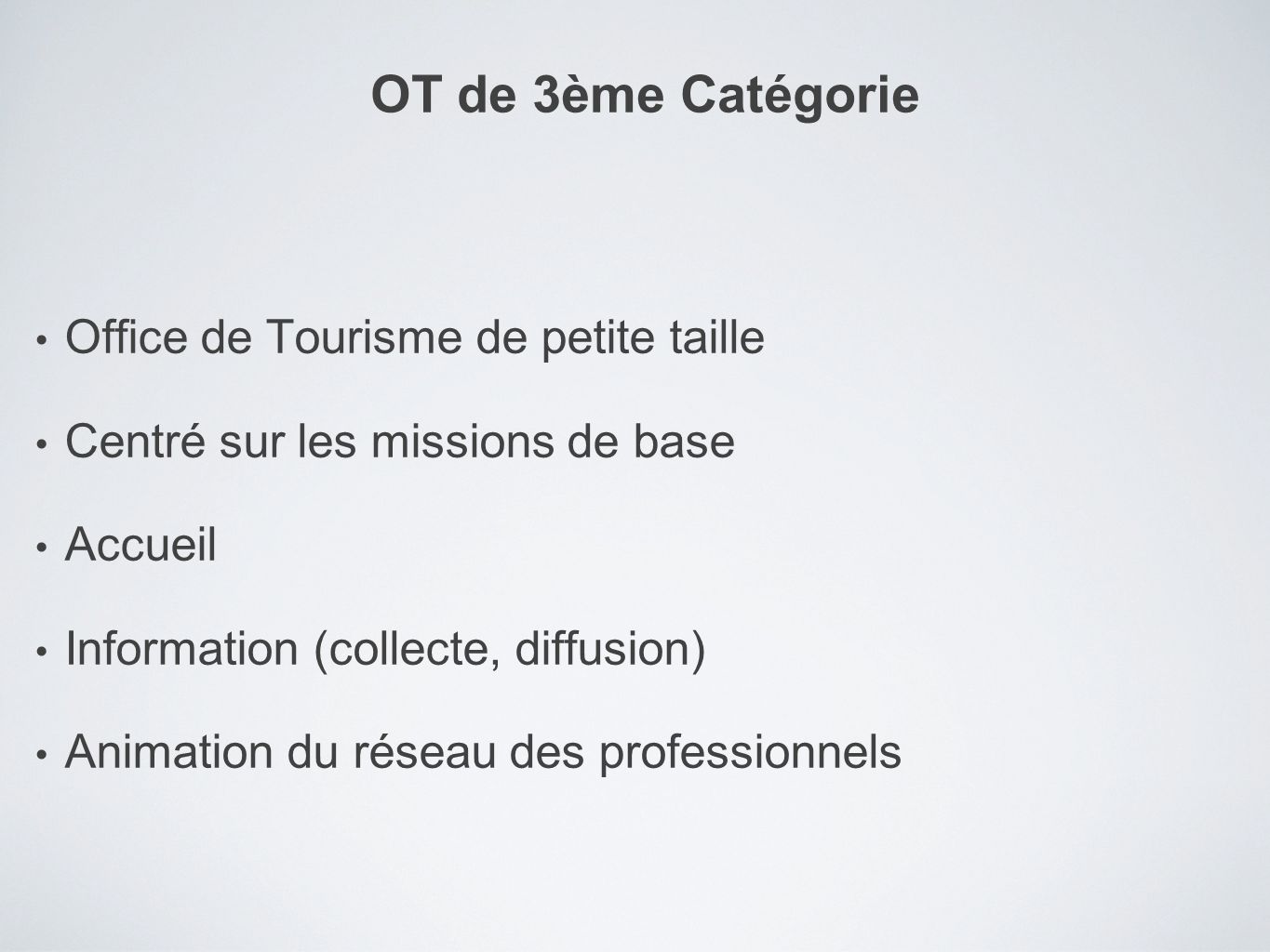 Office de Tourisme de petite taille Centré sur les missions de base Accueil Information (collecte, diffusion) Animation du réseau des professionnels OT de 3ème Catégorie