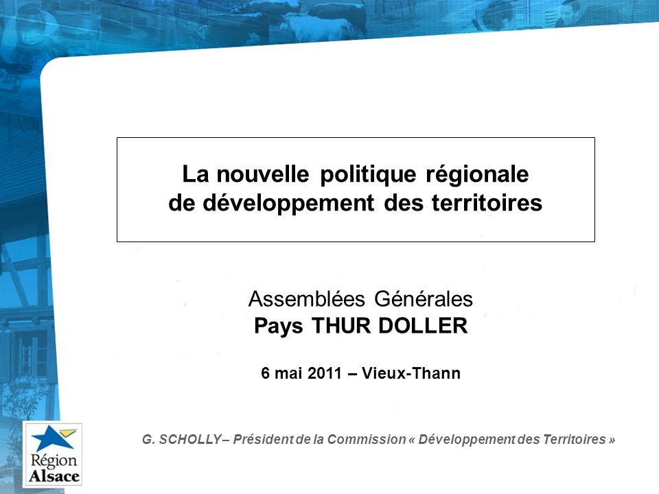 Assemblées Générales Pays THUR DOLLER 6 mai 2011 – Vieux-Thann La nouvelle politique régionale de développement des territoires G.