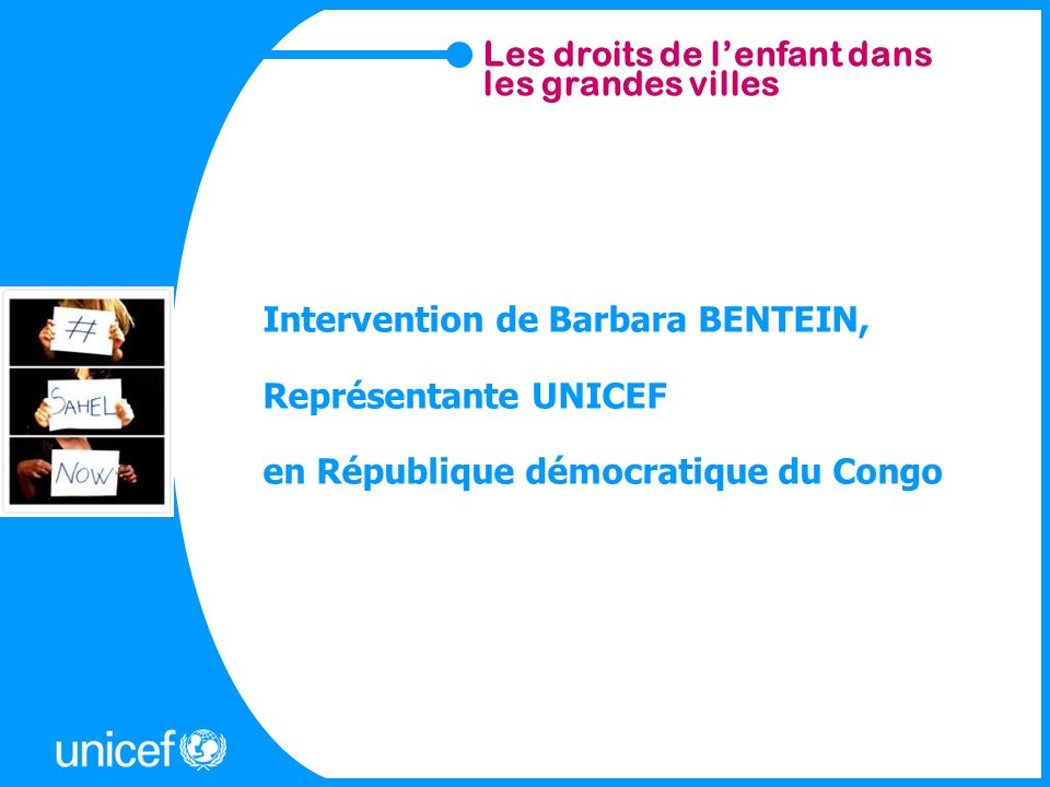 Les droits de lenfant dans les grandes villes Intervention de Barbara BENTEIN, Représentante UNICEF en République démocratique du Congo