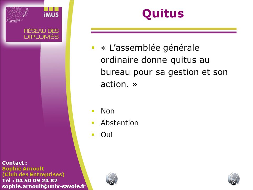 Contact : Sophie Arnoult (Club des Entreprises) Tel : Quitus « Lassemblée générale ordinaire donne quitus au bureau pour sa gestion et son action.