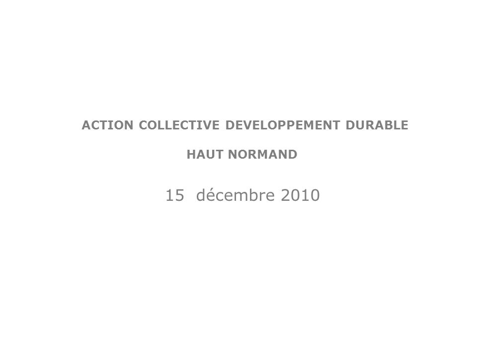 ACTION COLLECTIVE DEVELOPPEMENT DURABLE HAUT NORMAND 15 décembre 2010