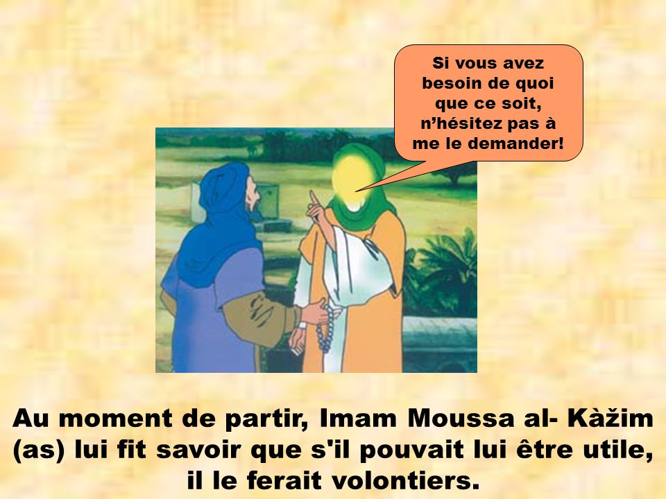 Au moment de partir, Imam Moussa al- Kàžim (as) lui fit savoir que s il pouvait lui être utile, il le ferait volontiers.