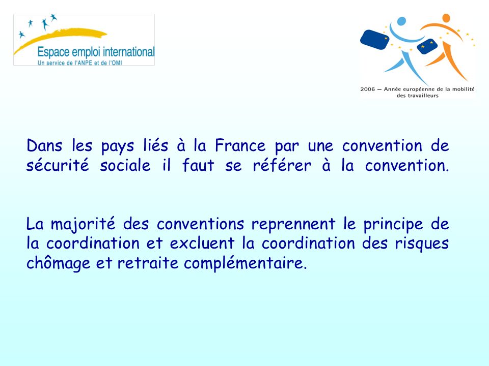 Dans les pays liés à la France par une convention de sécurité sociale il faut se référer à la convention.