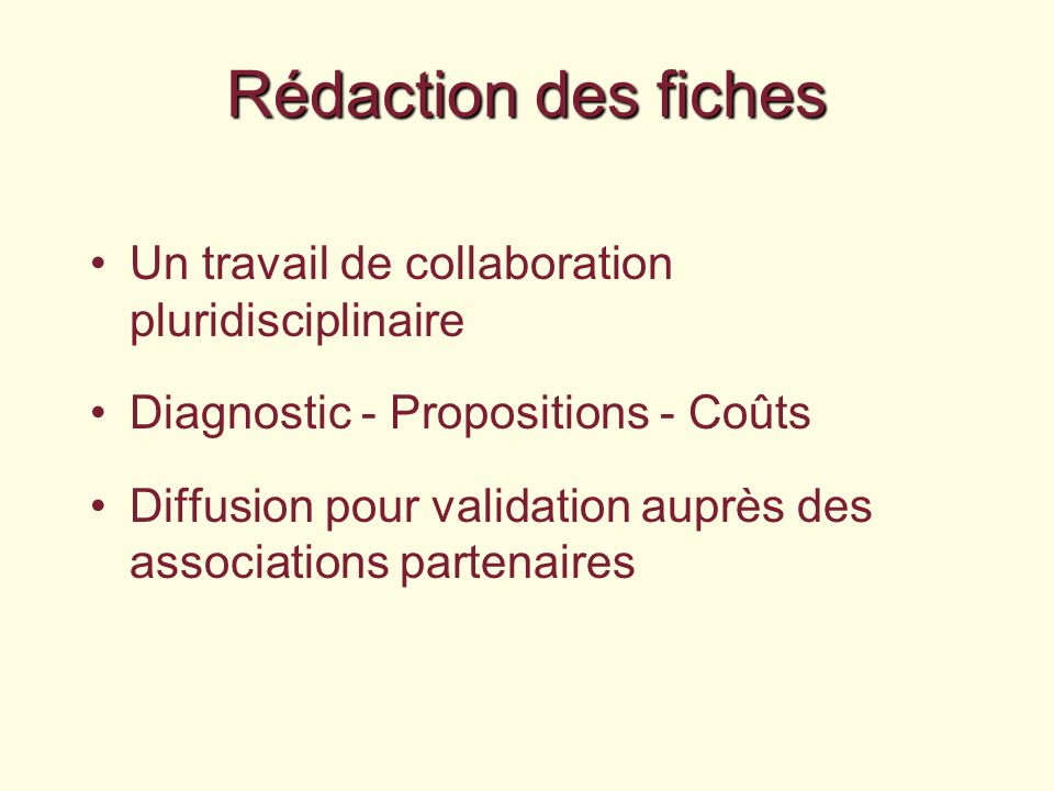 Rédaction des fiches Un travail de collaboration pluridisciplinaire Diagnostic - Propositions - Coûts Diffusion pour validation auprès des associations partenaires