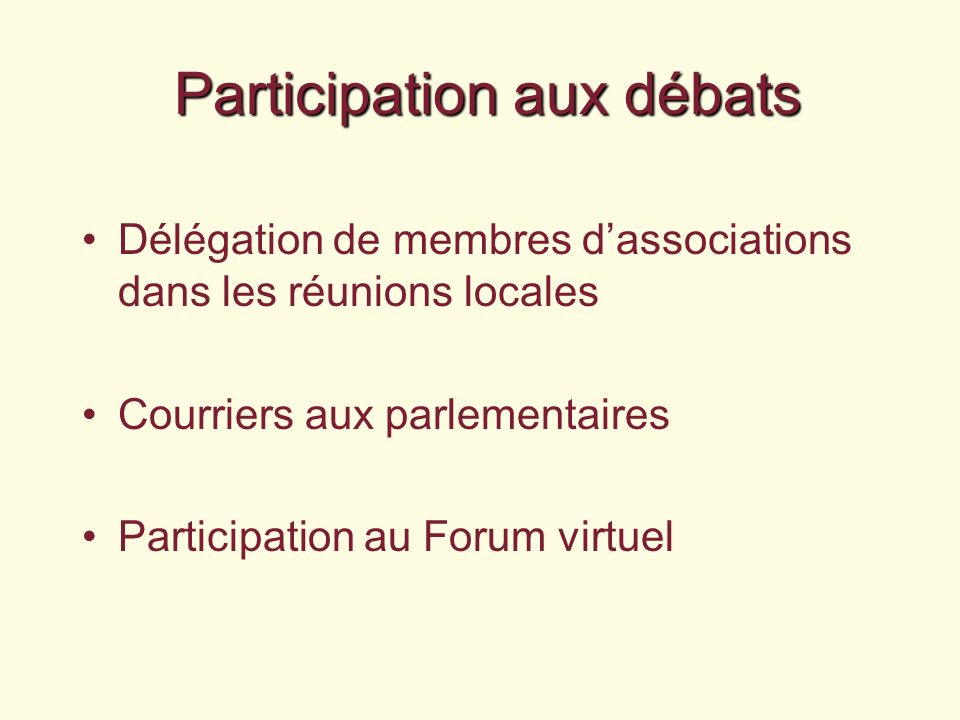 Participation aux débats Délégation de membres dassociations dans les réunions locales Courriers aux parlementaires Participation au Forum virtuel