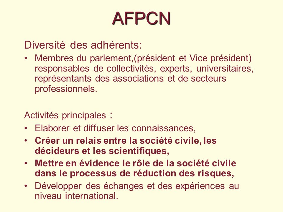 AFPCN Diversité des adhérents: Membres du parlement,(président et Vice président) responsables de collectivités, experts, universitaires, représentants des associations et de secteurs professionnels.