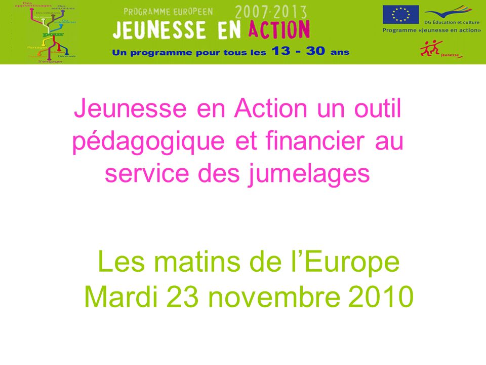 Jeunesse en Action un outil pédagogique et financier au service des jumelages Les matins de lEurope Mardi 23 novembre 2010