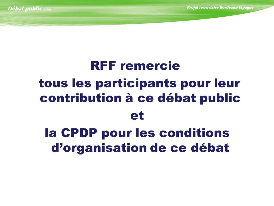 RFF remercie tous les participants pour leur contribution à ce débat public et la CPDP pour les conditions dorganisation de ce débat