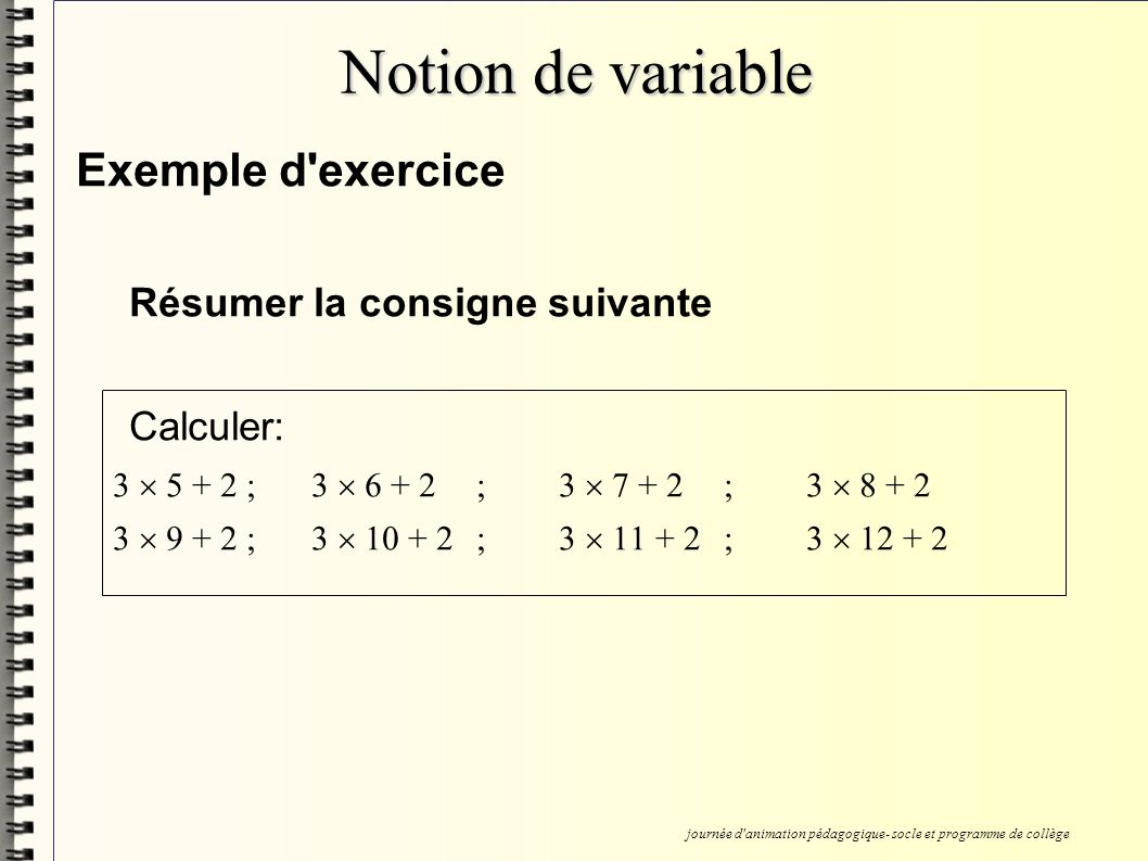 Notion de variable Exemple d exercice Résumer la consigne suivante Calculer: ; ; ; ; ; ; journée d animation pédagogique- socle et programme de collège