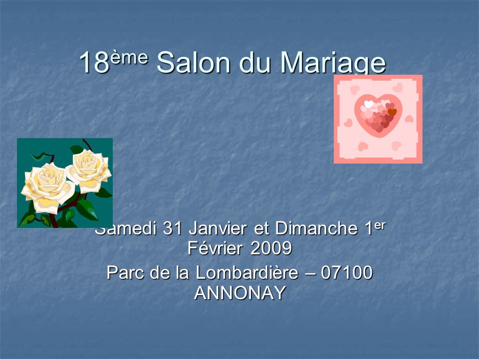 18 ème Salon du Mariage Samedi 31 Janvier et Dimanche 1 er Février 2009 Parc de la Lombardière – ANNONAY