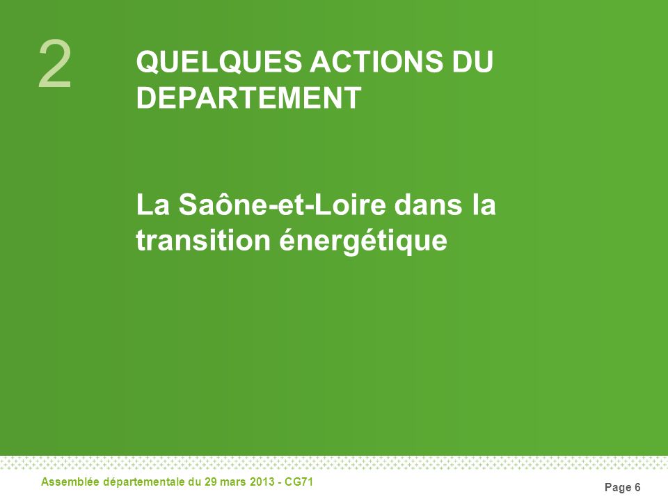 2 QUELQUES ACTIONS DU DEPARTEMENT La Saône-et-Loire dans la transition énergétique Assemblée départementale du 29 mars CG71 Page 6