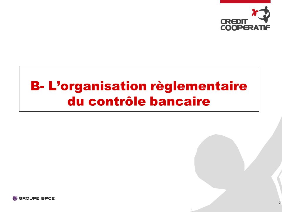 5 B- Lorganisation règlementaire du contrôle bancaire