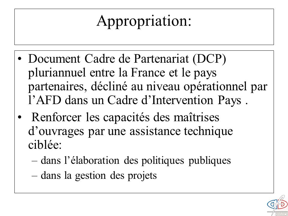 Appropriation: Document Cadre de Partenariat (DCP) pluriannuel entre la France et le pays partenaires, décliné au niveau opérationnel par lAFD dans un Cadre dIntervention Pays.