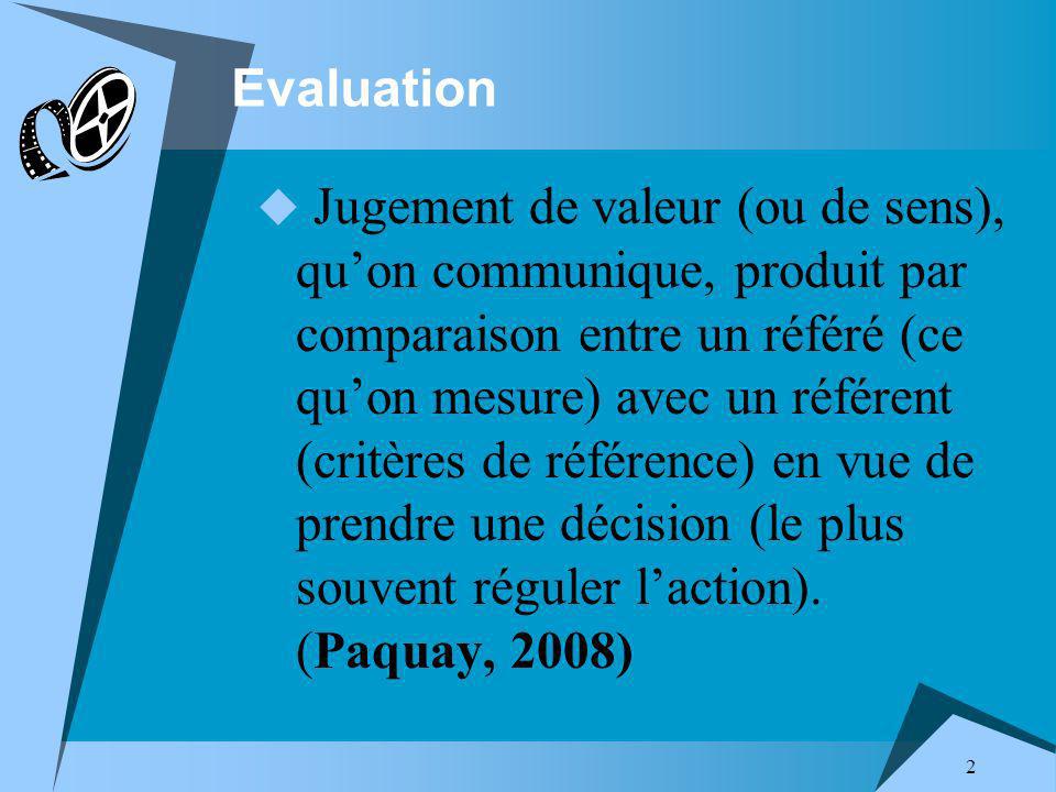 2 Evaluation Jugement de valeur (ou de sens), quon communique, produit par comparaison entre un référé (ce quon mesure) avec un référent (critères de référence) en vue de prendre une décision (le plus souvent réguler laction).