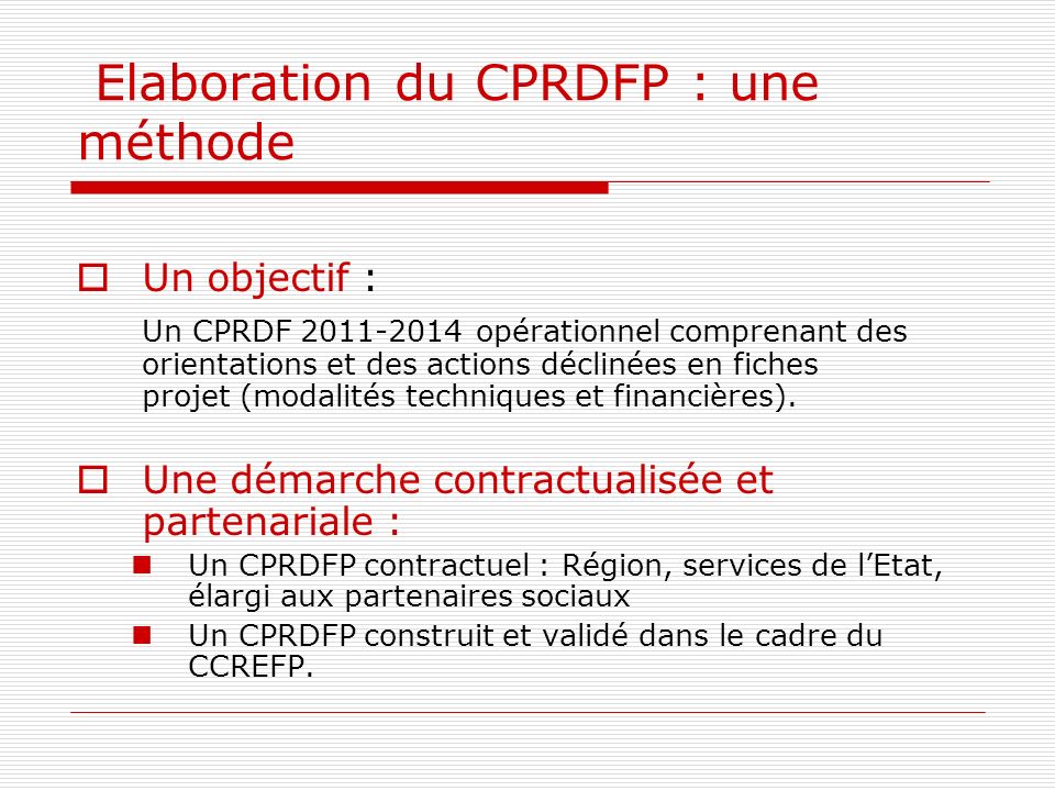 Elaboration du CPRDFP : une méthode Un objectif : Un CPRDF opérationnel comprenant des orientations et des actions déclinées en fiches projet (modalités techniques et financières).
