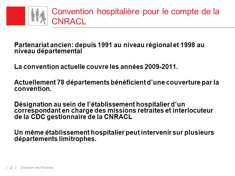 Direction des Retraites 2 Convention hospitalière pour le compte de la CNRACL Partenariat ancien: depuis 1991 au niveau régional et 1998 au niveau départemental La convention actuelle couvre les années
