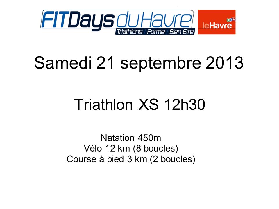 Samedi 21 septembre 2013 Triathlon XS 12h Natation 450m Vélo 12 km (8 boucles) Course à pied 3 km (2 boucles)
