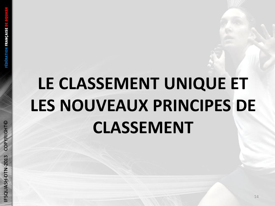 LE CLASSEMENT UNIQUE ET LES NOUVEAUX PRINCIPES DE CLASSEMENT IFSQUASH-DTN-2013 COPYRIGHT© 14