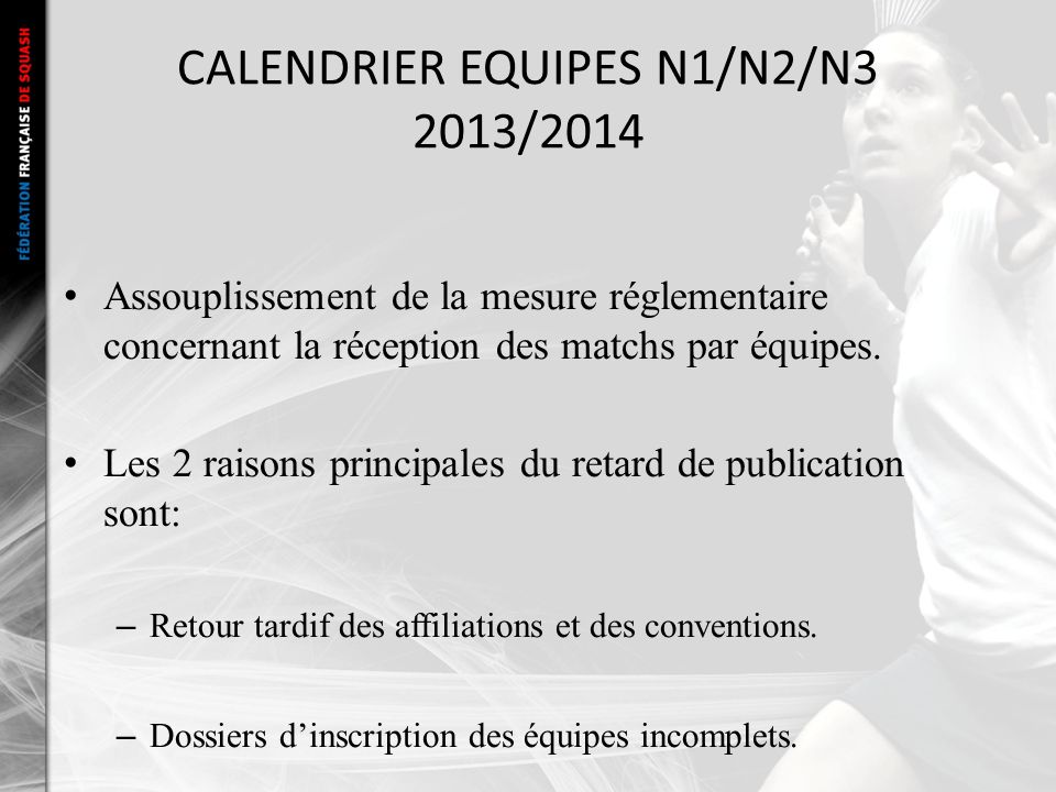CALENDRIER EQUIPES N1/N2/N3 2013/2014 Assouplissement de la mesure réglementaire concernant la réception des matchs par équipes.