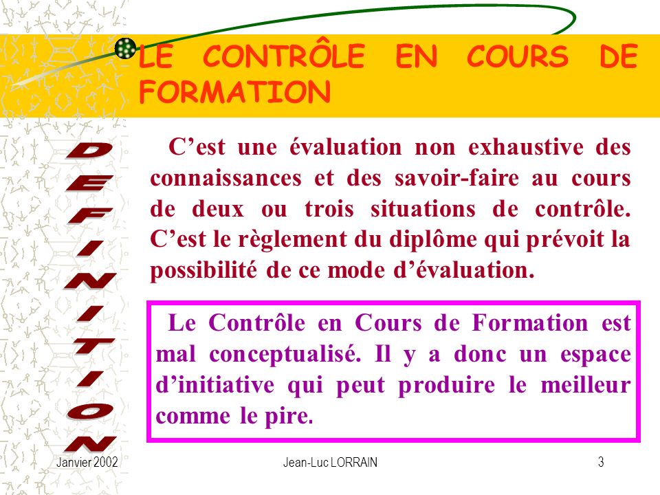 Janvier 2002Jean-Luc LORRAIN3 LE CONTRÔLE EN COURS DE FORMATION Le Contrôle en Cours de Formation est mal conceptualisé.