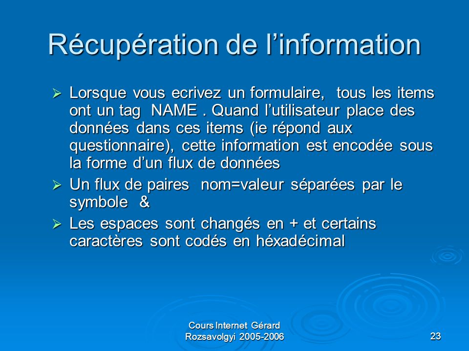 Cours Internet Gérard Rozsavolgyi Récupération de linformation Lorsque vous ecrivez un formulaire, tous les items ont un tag NAME.