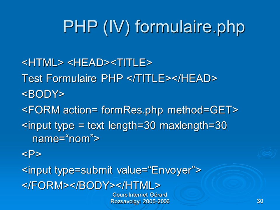 Cours Internet Gérard Rozsavolgyi PHP (IV) formulaire.php Test Formulaire PHP Test Formulaire PHP <BODY> <P> </FORM></BODY></HTML>