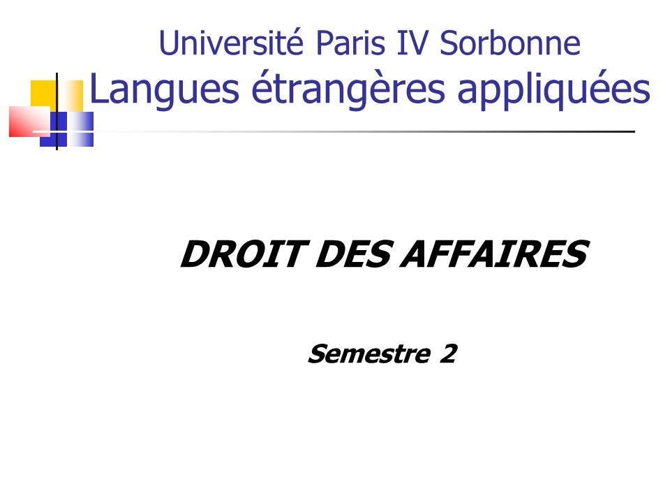 Université Paris IV Sorbonne Langues étrangères appliquées DROIT DES AFFAIRES Semestre 2