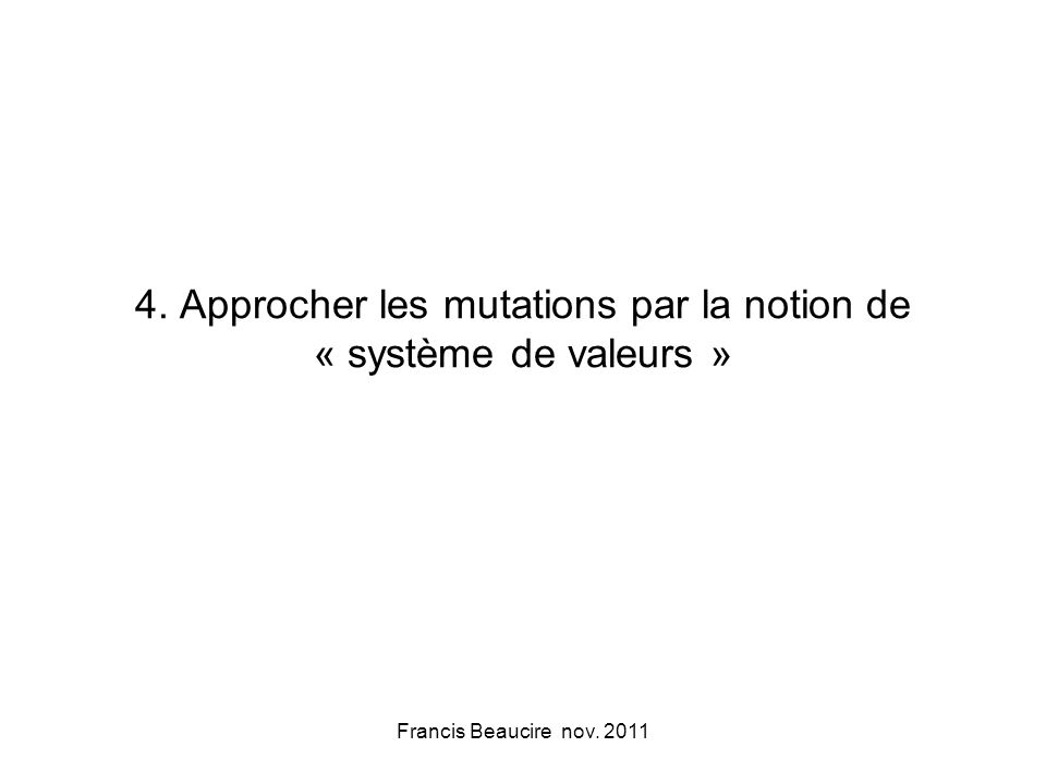 4. Approcher les mutations par la notion de « système de valeurs » Francis Beaucire nov. 2011