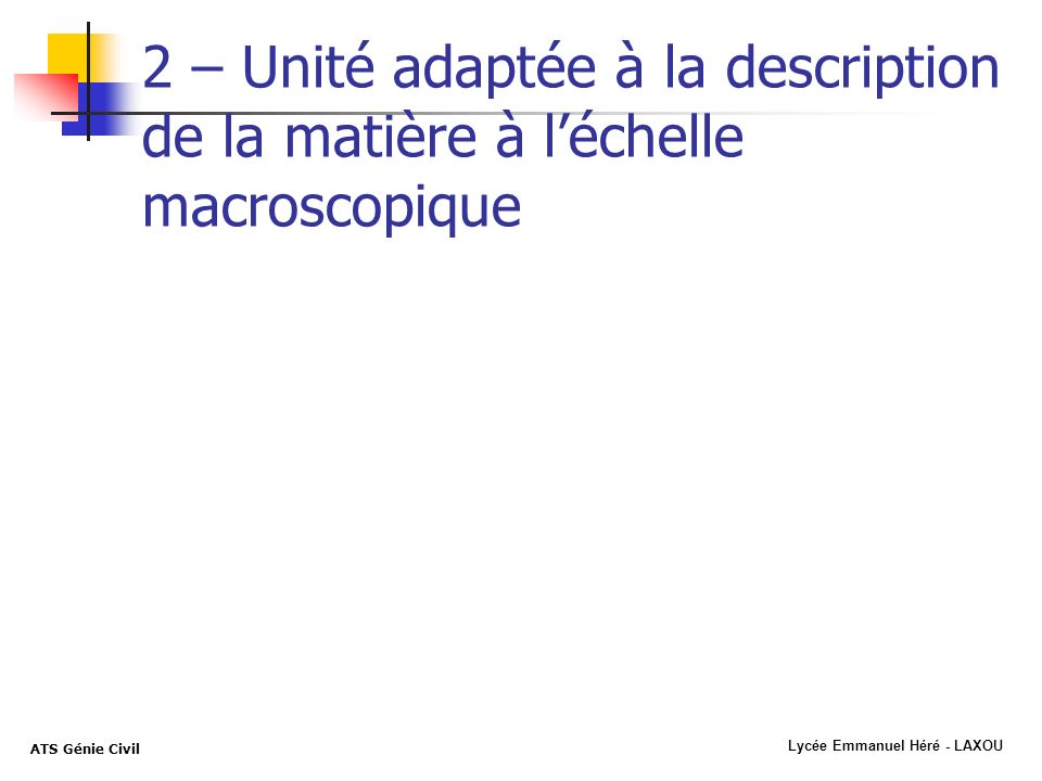 Lycée Emmanuel Héré - LAXOU ATS Génie Civil 2 – Unité adaptée à la description de la matière à léchelle macroscopique