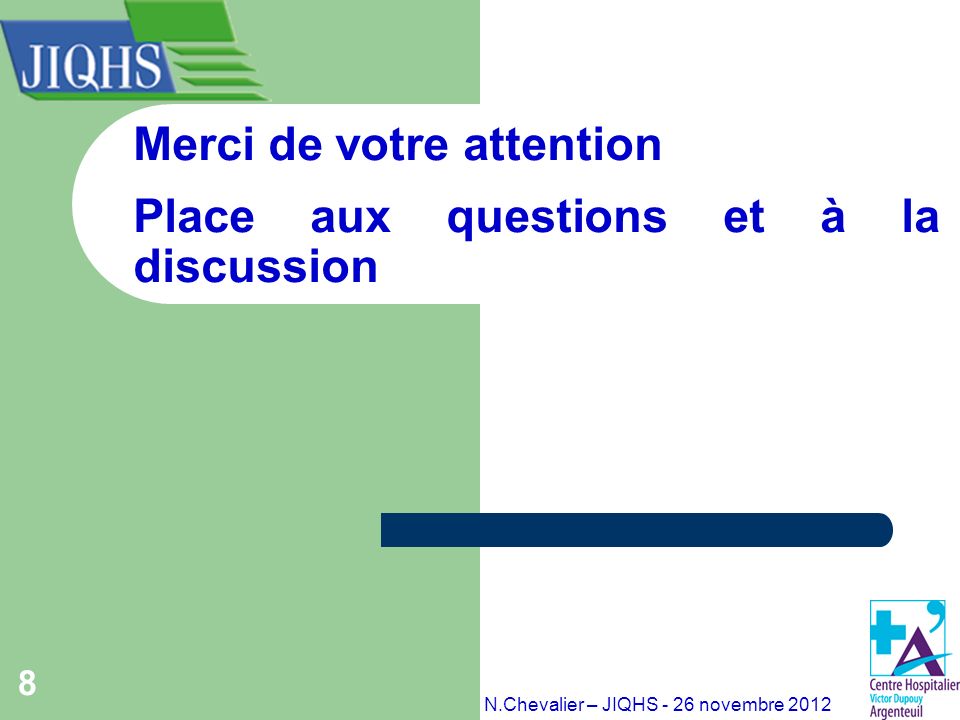8 Merci de votre attention Place aux questions et à la discussion N.Chevalier – JIQHS - 26 novembre 2012