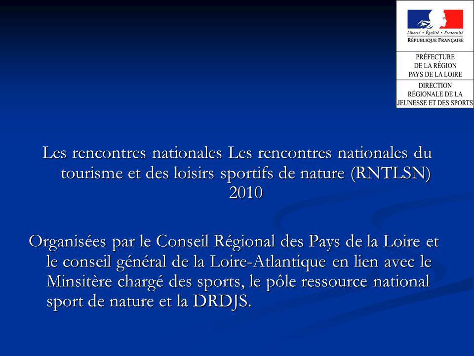 Les rencontres nationales Les rencontres nationales du tourisme et des loisirs sportifs de nature (RNTLSN) 2010 Organisées par le Conseil Régional des Pays de la Loire et le conseil général de la Loire-Atlantique en lien avec le Minsitère chargé des sports, le pôle ressource national sport de nature et la DRDJS.
