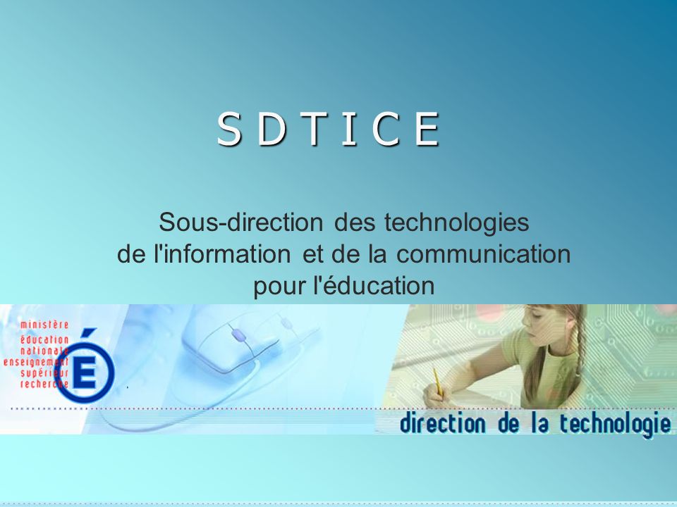 S D T I C E Sous-direction des technologies de l information et de la communication pour l éducation