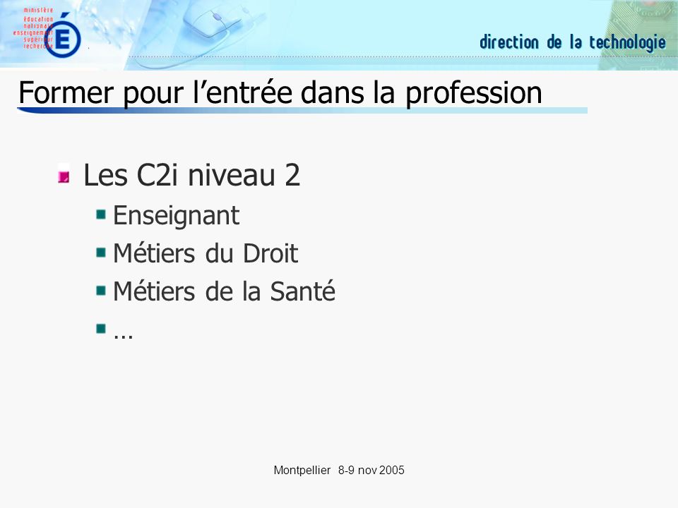 20 Montpellier 8-9 nov 2005 Former pour lentrée dans la profession Les C2i niveau 2 Enseignant Métiers du Droit Métiers de la Santé …