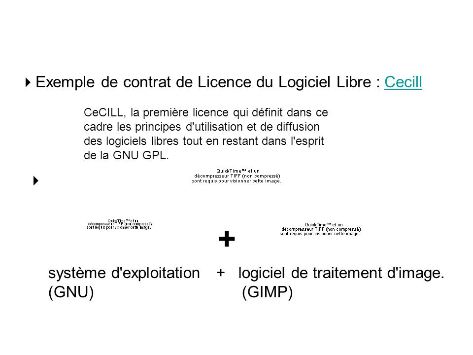 Exemple de contrat de Licence du Logiciel Libre : CecillCecill CeCILL, la première licence qui définit dans ce cadre les principes d utilisation et de diffusion des logiciels libres tout en restant dans l esprit de la GNU GPL.