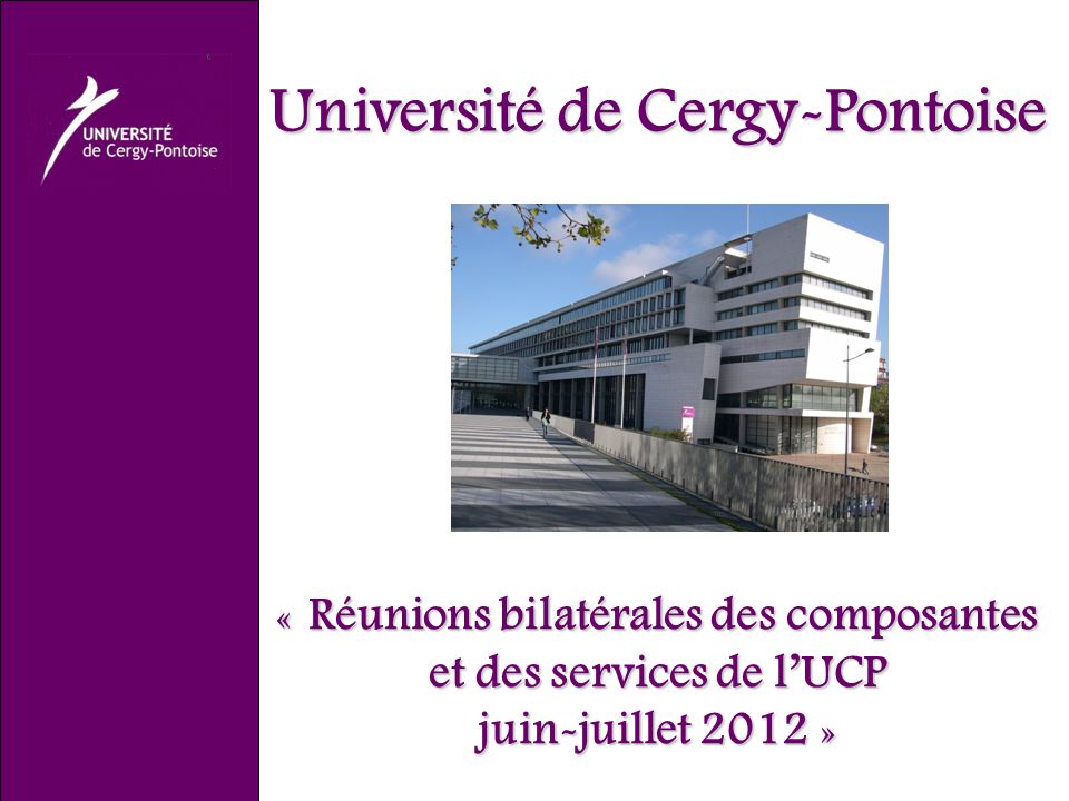 Université de Cergy-Pontoise « Réunions bilatérales des composantes et des services de lUCP juin-juillet 2012 »