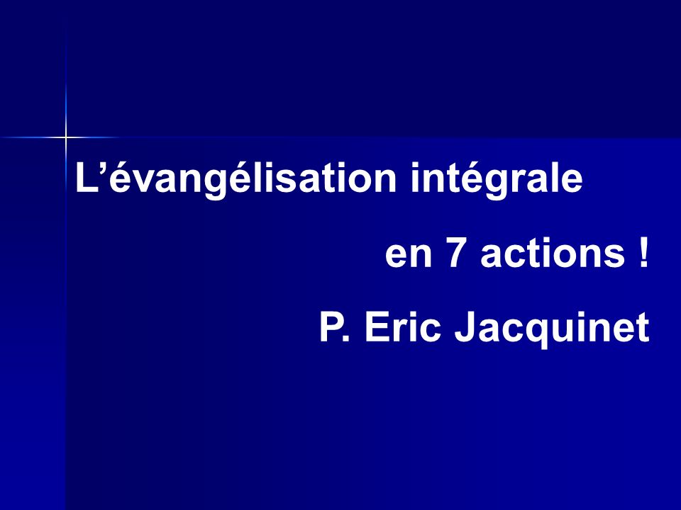 Lévangélisation intégrale en 7 actions ! P. Eric Jacquinet
