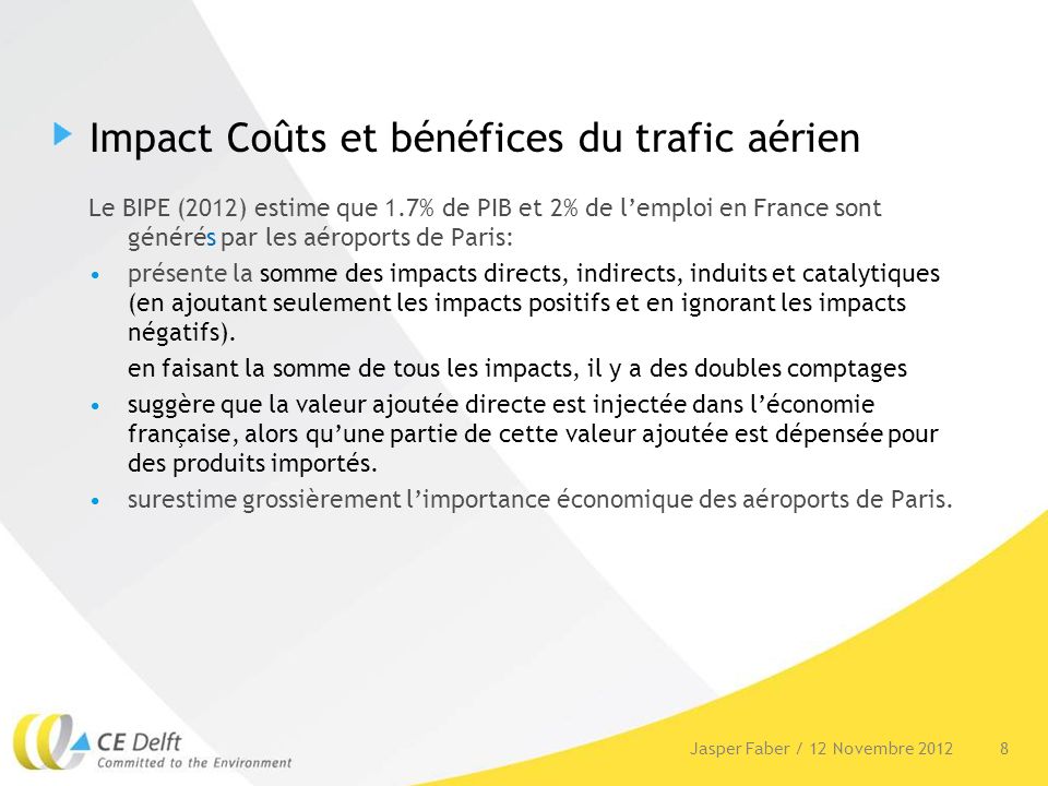Impact Coûts et bénéfices du trafic aérien Le BIPE (2012) estime que 1.7% de PIB et 2% de lemploi en France sont générés par les aéroports de Paris: présente la somme des impacts directs, indirects, induits et catalytiques (en ajoutant seulement les impacts positifs et en ignorant les impacts négatifs).