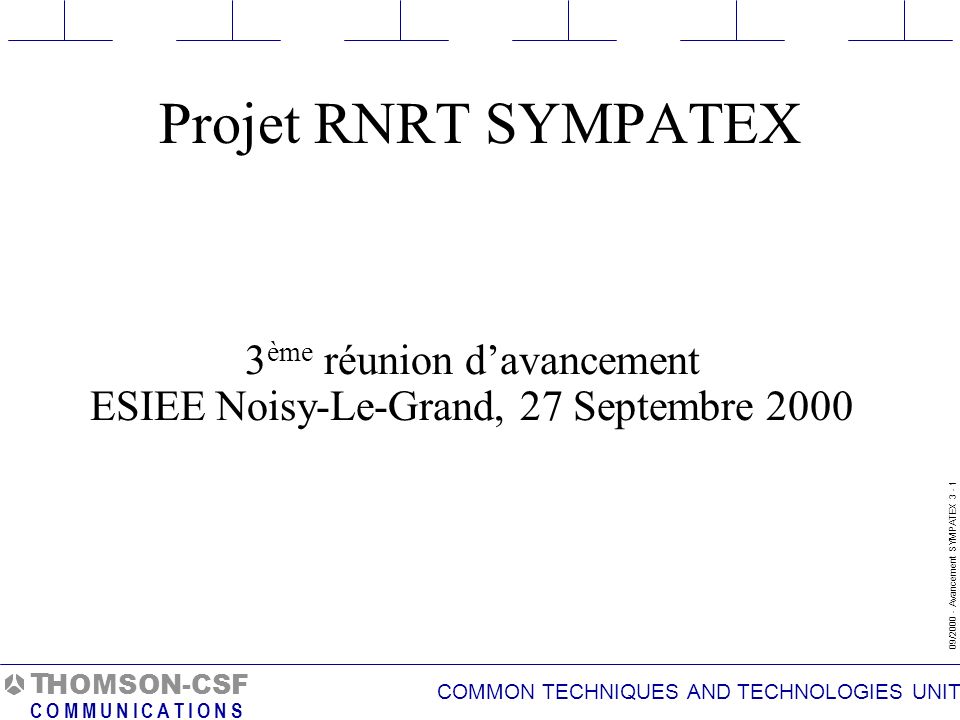 COMMON TECHNIQUES AND TECHNOLOGIES UNIT 09/ Avancement SYMPATEX T C O M M U N I C A T I O N S HOMSON-CSF Projet RNRT SYMPATEX 3 ème réunion davancement ESIEE Noisy-Le-Grand, 27 Septembre 2000