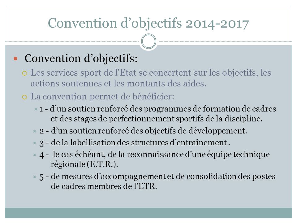 Convention dobjectifs Convention dobjectifs: Les services sport de lEtat se concertent sur les objectifs, les actions soutenues et les montants des aides.