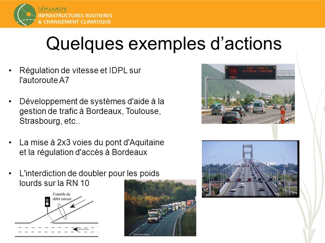 Quelques exemples dactions Régulation de vitesse et IDPL sur l autoroute A7 Développement de systèmes d aide à la gestion de trafic à Bordeaux, Toulouse, Strasbourg, etc..
