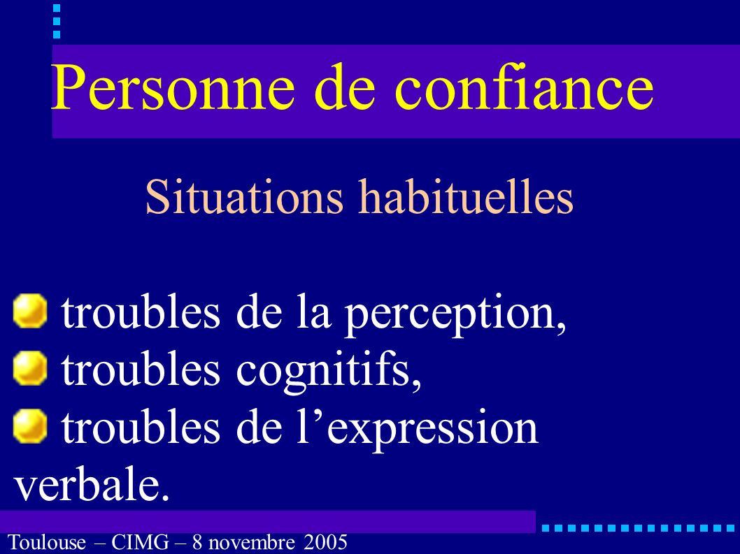 Toulouse – CIMG – 8 novembre 2005 Personne de confiance Cas évidents coma profond, anesthésie générale, sédation, confusion, états végétatifs.