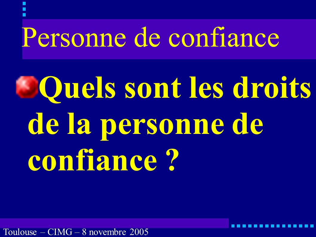 Toulouse – CIMG – 8 novembre 2005 Personne de confiance Situations habituelles troubles de l expression verbale ou écrite : aphasies, agraphies, dysarthries, comorbidité.