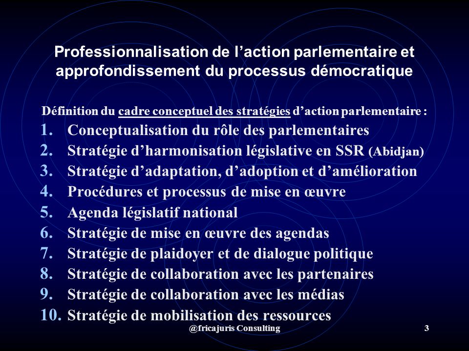 @fricajuris Consulting3 Professionnalisation de laction parlementaire et approfondissement du processus démocratique Définition du cadre conceptuel des stratégies daction parlementaire : 1.