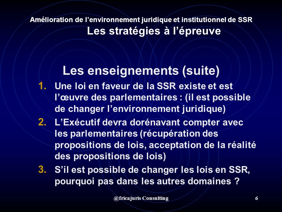 @fricajuris Consulting6 Amélioration de lenvironnement juridique et institutionnel de SSR Les stratégies à lépreuve Les enseignements (suite) 1.